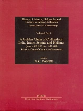 Golden Chain of Civilizations: Indic, Iranic, Semitic & Hellenic Section 1: Cultural Contacts & Movements, Part 5 (History of Science, Philosphy & Culture in Indian Civilization) Hardcover