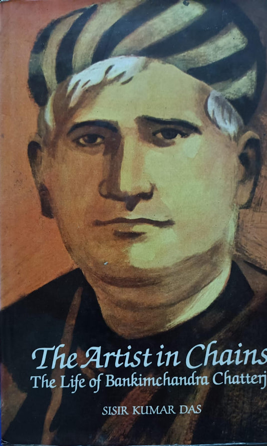 The Artist in Chains: The Life of Bankim Chandra Chatterjee